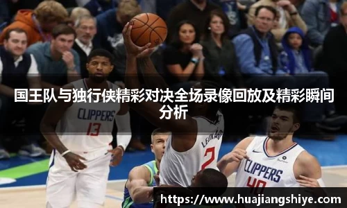 国王队与独行侠精彩对决全场录像回放及精彩瞬间分析
