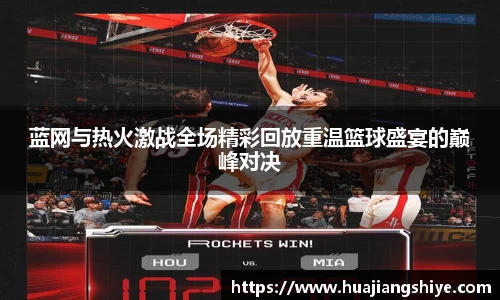 蓝网与热火激战全场精彩回放重温篮球盛宴的巅峰对决