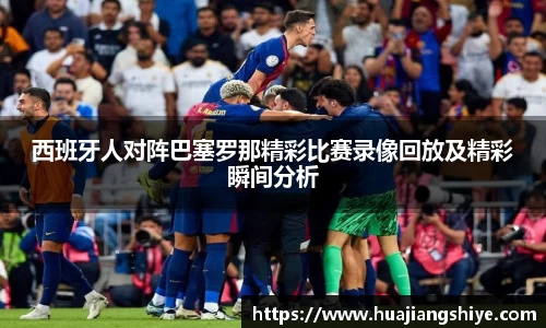 西班牙人对阵巴塞罗那精彩比赛录像回放及精彩瞬间分析