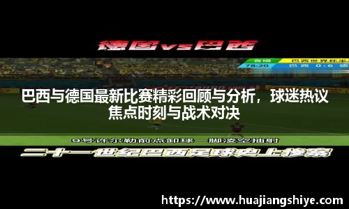 巴西与德国最新比赛精彩回顾与分析，球迷热议焦点时刻与战术对决