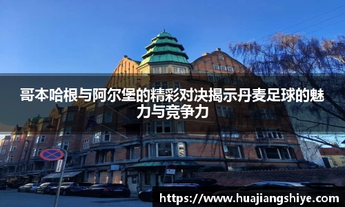 哥本哈根与阿尔堡的精彩对决揭示丹麦足球的魅力与竞争力